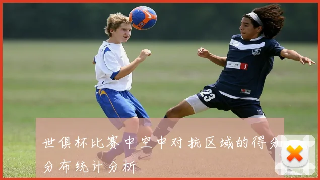 世俱杯比赛中空中对抗区域的得分分布统计分析