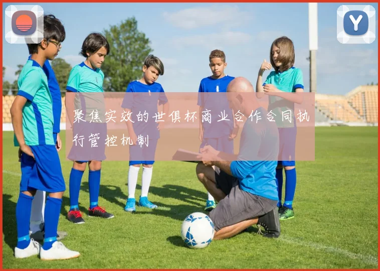 聚焦实效的世俱杯商业合作合同执行管控机制