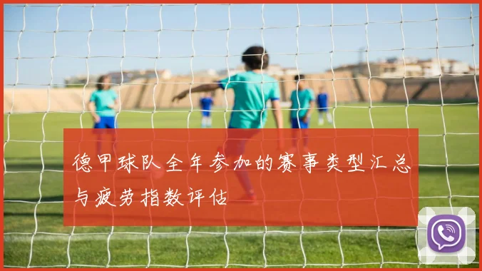 德甲球队全年参加的赛事类型汇总与疲劳指数评估