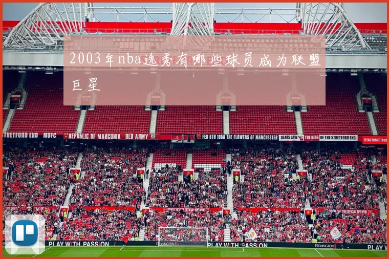 2003年nba选秀有哪些球员成为联盟巨星